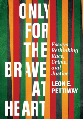 Only For the Brave At Heart: Essays Rethinking Race, Crime, and Justice - Pettiway, Leon E