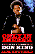 Only in America: The Life and Crimes of Don King - Newfield, Jack