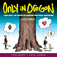 Only in Oregon: 1995-2021: 26 Years of Oregon political Cartoons