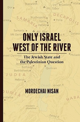 Only Israel West of the River: The Jewish State & the Palestinian Question - Nisan, Mordechai