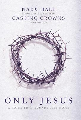 Only Jesus: A Voice That Sounds Like Home - Hall, Mark, and Luke, Tim