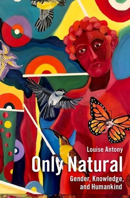 Only Natural: Gender, Knowledge, and Humankind - Antony, Louise