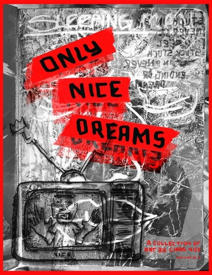 Only Nice Dreams: A Collection of Art by Chris Nice - Nice, Chris
