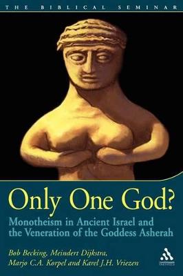 Only One God?: Monotheism in Ancient Israel and the Veneration of the Goddess Asherah - Becking, Bob, and Dijkstra, Meindert, and Korpel, Marjo