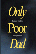 Only Poor Dad: A Journey of Faith, Purpose, and True Wealth