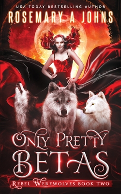 Only Pretty Betas: A Shifter Paranormal Romance Series - Johns, Rosemary a