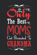 Only the best moms get promote to Grandma: Note Book lined pages Great gift idea 6x9 in @ 100 pages
