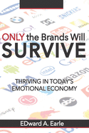 Only The Brands Will Survive: Succeeding At Business In Today's Emotional Economy