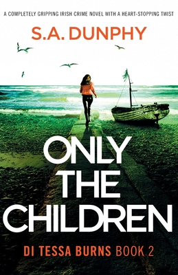Only the Children: A completely gripping Irish crime novel with a heart-stopping twist - Dunphy, S a