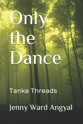 Only the Dance: Tanka Threads - Angyal, Jenny Ward