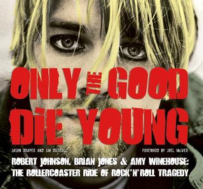 Only the Good Die Young: Robert Johnson, Brian Jones & Amy Winehouse: The Rollercoaster Ride of Rock 'n' Roll Suicide - Draper, Jason