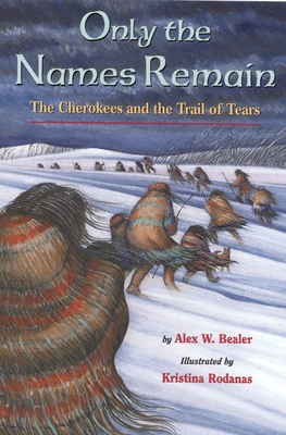 Only the Names Remain: The Cherokees and the Trail of Tears - Bealer, Alex W