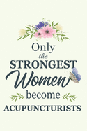 Only The Strongest Women Become Acupuncturists: Notebook - Diary - Composition - 6x9 - 120 Pages - Cream Paper - Blank Lined Journal Gifts For Acupuncturists - Thank You Gifts For Female Acupuncturists