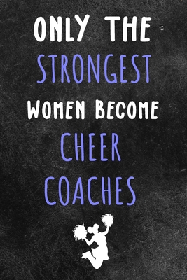 Only the strongest women become cheer coaches: : Cheerleading Lined Notebook / Journal Gift For a cheerleaders 120 Pages, 6x9, Soft Cover. Matte - Publishing, Cheerleading