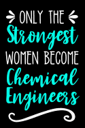 Only the Strongest Women Become Chemical Engineers: Lined Journal Notebook for Female Chemical Engineering Professionals and Students
