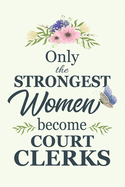 Only The Strongest Women Become Court Clerks: Notebook - Diary - Composition - 6x9 - 120 Pages - Cream Paper - Blank Lined Journal Gifts For Court Clerks - Thank You Gifts For Female Court Clerk