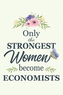 Only The Strongest Women Become Economists: Notebook - Diary - Composition - 6x9 - 120 Pages - Cream Paper - Blank Lined Journal Gifts For Economists - Thank You Gifts For Female Economist