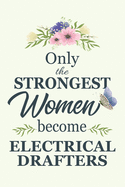 Only The Strongest Women Become Electrical Drafters: Notebook - Diary - Composition - 6x9 - 120 Pages - Cream Paper - Blank Lined Journal Gifts For Electrical Drafters - Thank You Gifts For Female Electrical Drafters