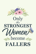 Only The Strongest Women Become Fallers: Notebook - Diary - Composition - 6x9 - 120 Pages - Cream Paper - Blank Lined Journal Gifts For Fallers - Thank You Gifts For Female Fallers