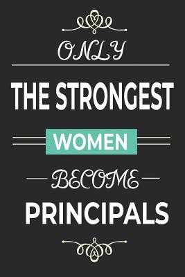 Only the Strongest Women Become Principals: Lined notebook journal, school principal, superintendents, administrators gifts - Jorpmasor