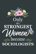 Only The Strongest Women Become Sociologists: Notebook - Diary - Composition - 6x9 - 120 Pages - Cream Paper - Blank Lined Journal Gifts For Sociologists - Thank You Gifts For Female Sociologist