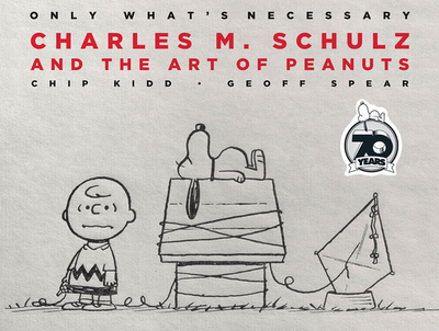 Only What's Necessary: Charles M. Schulz and the Art of Peanuts - Kidd, Chip, and Spear, Geoff (Photographer), and Kinney, Jeff (Introduction by)
