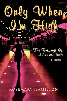 Only When I'm High: The Runways of a Southern Belle - Hamilton, Rosemary