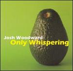 Only Whispering - Josh Woodward