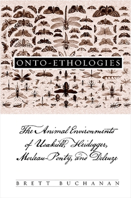 Onto-Ethologies: The Animal Environments of Uexkull, Heidegger, Merleau-Ponty, and Deleuze - Buchanan, Brett