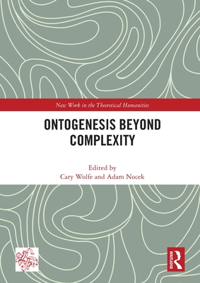 Ontogenesis Beyond Complexity - Wolfe, Cary (Editor), and Nocek, Adam (Editor)