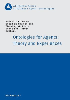 Ontologies for Agents: Theory and Experiences - Tamma, Valentina (Editor), and Cranefield, Stephen (Editor), and Finin, Timothy W (Editor)