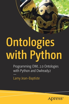 Ontologies with Python: Programming Owl 2.0 Ontologies with Python and Owlready2 - Jean-Baptiste, Lamy