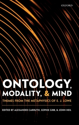 Ontology, Modality, and Mind: Themes from the Metaphysics of E. J. Lowe - Carruth, Alexander (Editor), and Gibb, Sophie (Editor), and Heil, John (Editor)