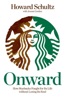 Onward: How Starbucks Fought for Its Life Without Losing Its Soul - Schultz, Howard, and Gordon, Joanne