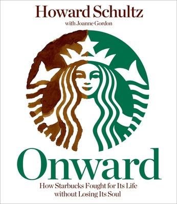 Onward: How Starbucks Fought for Its Life Without Losing Its Soul - Schultz, Howard, and Bowlby, Stephen (Narrator), and Gordon, Joanne