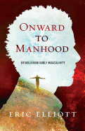 Onward to Manhood: Establishing Godly Masculinity