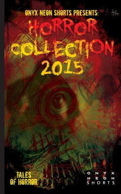 Onyx Neon Shorts Presents: Horror Collection - 2015 - Fahey, Tracy, and Myrrdin, Elizabeth, and Thompson, Jeremy