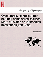 Onze Aarde. Handboek Der Natuurkundige Aardrijkskunde. Met 150 Platen En 20 Kaartjes in Afzonderlijken Atlas.