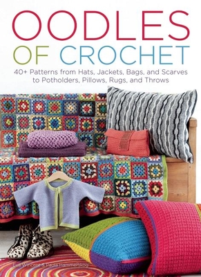 Oodles of Crochet: 40+ Patterns from Hats, Jackets, Bags, and Scarves to Potholders, Pillows, Rugs, and Throws - Wincent, Eva, and Hammerskog, Paula