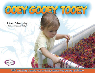 Ooey Gooey(r) Tooey: 140 Exciting Hands-On Activity Ideas for Young Children - Murphy, Lisa