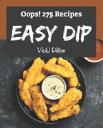 Oops! 275 Easy Dip Recipes: Start a New Cooking Chapter with Easy Dip Cookbook!