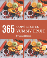 Oops! 365 Yummy Fruit Recipes: Happiness is When You Have a Yummy Fruit Cookbook!