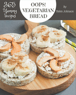 Oops! 365 Yummy Vegetarian Bread Recipes: Discover Yummy Vegetarian Bread Cookbook NOW!