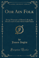 Oor Ain Folk: Being Memories of Manse Life in the Mearns and a Crack Aboot Auld Times (Classic Reprint)