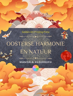 Oosterse harmonie en natuur Kleurboek 35 ontspannende mandala's voor liefhebbers van de Aziatische cultuur: Ongelooflijke collectie mandala's om het evenwicht met de natuur te voelen - Press, Golden Art Printing