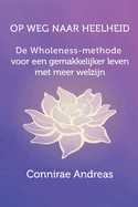 Op Weg Naar Heelheid: De Wholeness-methode voor een gemakkelijker leven met meer welzijn