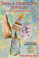 Opal & Gemstone Jewelry: Cutting, Designing, Setting: A Step-By-Step Lapidary Instructional Guide