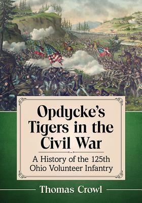 Opdycke's Tigers in the Civil War: A History of the 125th Ohio Volunteer Infantry - Crowl, Thomas