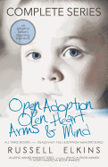 Open Adoption, Open Heart, Arms and Mind (Complete Series): An Adoptive Father's Inspiring True Story