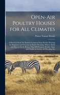 Open-Air Poultry Houses for All Climates: A Practical Book On Modern Common Sense Poultry Housing for Beginners and Veterans in Poultry Keeping. What to Build and How to Do It. Houses That Will Promote Health, Vigor and Vitality in Laying and Breeding Sto